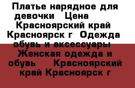 Платье нарядное для девочки › Цена ­ 700 - Красноярский край, Красноярск г. Одежда, обувь и аксессуары » Женская одежда и обувь   . Красноярский край,Красноярск г.